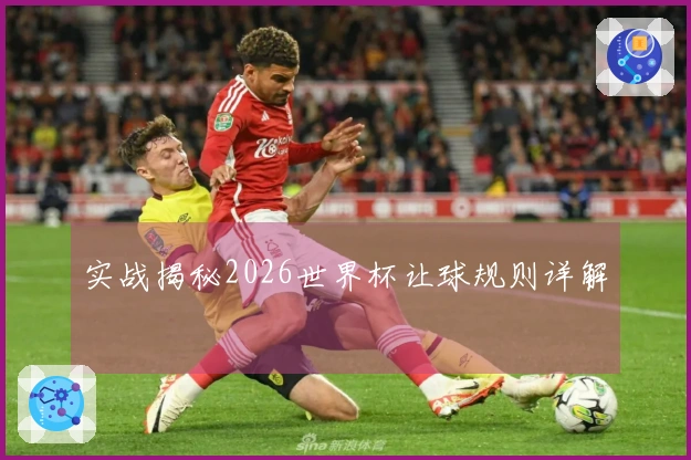 实战揭秘2026世界杯让球规则详解