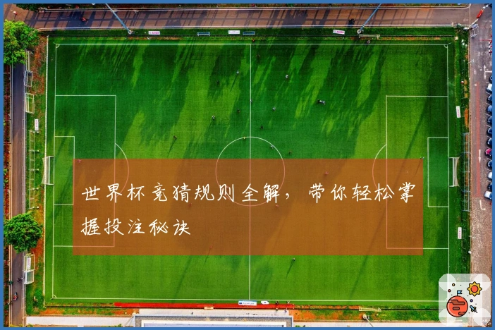 世界杯竞猜规则全解，带你轻松掌握投注秘诀