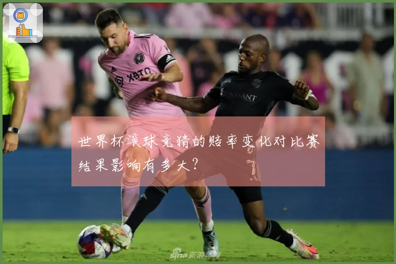 世界杯滚球竞猜的赔率变化对比赛结果影响有多大？